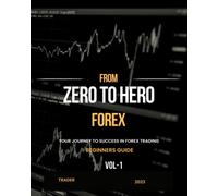 From Zero to Hero Your Journey to Success in Forex Trading: Your Journey to Success in Forex Trading