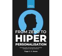 From Zero to Hyper-Personalisation: Marketing, CRM, and Automation with Artificial Intelligence in the Age of MarTech