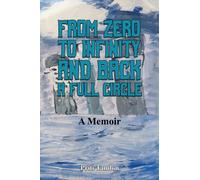 From Zero to Infinity and Back- A full Circle : A Memoir
