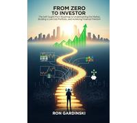 From Zero to Investor: The Self-Taught Pro's Roadmap to Understanding the Market, Building a Low-Cost Portfolio, and Achieving Financial Freedom (The 'From Zero to...' Series)