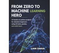 From Zero to Machine Learning Hero: 15 Hands-On Python Projects for Absolute Beginners Using AI Tools, Pandas, and Scikit-Learn