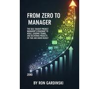 From Zero to Manager: The Self-Taught Project Manager's Roadmap to Mastering Agile, Leading Teams, and Delivering Projects on Time and Under Budget (The 'From Zero to...' Series)