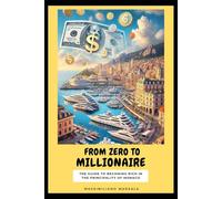 From Zero to Millionaire: The Guide to Becoming Rich in the Principality of Monaco