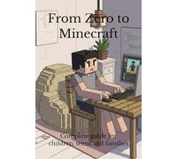 From Zero to Minecraft: Complete guide for children, teens and families