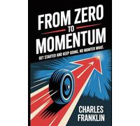 FROM ZERO TO MOMENTUM: Get Started and Keep Going. No Matter What
