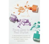 From Zero to Nail Stylist: A Beginner's Guide to Starting and Growing a Profitable Nail Business