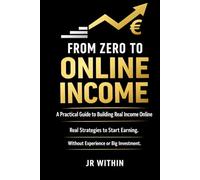 From Zero to Online Income: A Practical Guide to Building Real Income Online Without Experience or Big Investment