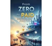 From Zero to Paid: The Self-Taught Freelancer's Roadmap to Building a Sustainable Business, Winning High-Value Clients, and Escaping the 9-to-5 Grind (The 'From Zero to...' Series)