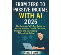From Zero to Passive Income with AI 2025: The Beginner's 21-Day Guide to AI Side Hustles, ChatGPT Income Streams, and Monetizing AI Services Online
