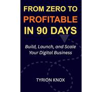 From Zero to Profitable in 90 Days: Build, Launch, and Scale Your Digital Business