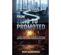 From Zero to Promoted: The Self-Taught Pro's Roadmap to Mastering Your Role, Building Unshakeable Influence, and Architecting Your Career Ascent (The 'From Zero to...' Series)