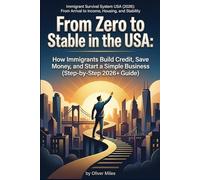 From Zero to Stable in the USA: How Immigrants Build Credit, Save Money, and Start a Simple Business (Step-by-Step 2026+ Guide) (Immigrant Survival ... Arrival to Income, Housing, and Stability)