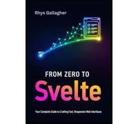 FROM ZERO TO SVELTE: YOUR COMPLETE GUIDE TO CRAFTING FAST, RESPONSIVE WEB INTERFACES