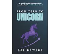 From Zero to Unicorn: The Ultimate Guide to Building a Customer Success Team That Powers Billion-Dollar Growth