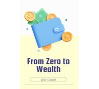 From Zero to Wealth: The Ultimate Blueprint for Financial Independence