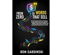 From Zero to Words That Sell: The Self-Taught Pro's Roadmap to Mastering Persuasive Copywriting, Crafting High-Converting Sales Pages, and Turning ... into Revenue (The 'From Zero to...' Series)