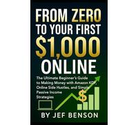 From Zero to Your First $1,000 Online: The Ultimate Beginner’s Guide to Making Money with Amazon KDP, Online Side Hustles, and Simple Passive Income Streams (Make Money Online Series)