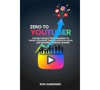 From Zero to YouTuber: The Self-Taught Pro's Roadmap to Finding Your Niche, Creating High-Value Videos, and Building a Thriving Channel (The 'From Zero to...' Series)