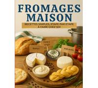 Fromages Maison - Recettes simples, étape par étape à faire chez soi: 30 recettes maison + bonus, anecdotes et fiches à remplir