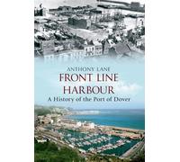 Front Line Harbour: A History of the Port of Dover