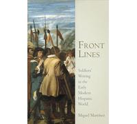 Front Lines: Soldiers' Writing in the Early Modern Hispanic World (Material Texts)
