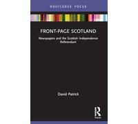 Front-Page Scotland – Newspapers & the Scottish Independence Referendum