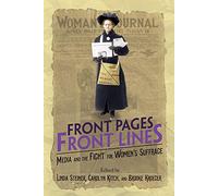 Front Pages, Front Lines: Media and the Fight for Women's Suffrage (The History of Media and Communication)