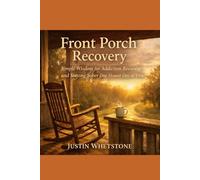 Front Porch Recovery: Simple wisdom for addiction, recovery, and staying sober one honest day at a time (Front porch recovery series)