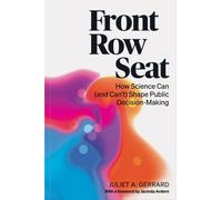 Front Row Seat : How Science Can (and Can’t) Shape Public Decision-Making