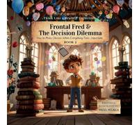 Frontal Fred and the Decision Dilemma: How to Make Choices When Everything Feels Important: 2 (Think Like a Brain!: Cortex Castle)