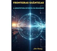 Fronteiras Quânticas: A Arquitetura Invisível da Realidade