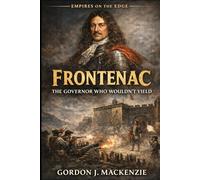 Frontenac: The Governor Who Wouldn’t Yield (Empires on the Edge)