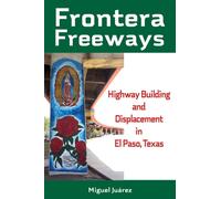 Frontera Freeways Volume 13 : Highway Building and Displacement in El Paso, Texas