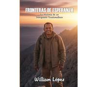 FRONTERAS DE ESPERANZA: La historia de un inmigrante guatemalteco