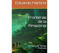 Fronteras de la Amazonía: Vestigios del Tiempo Profundo