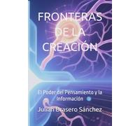 FRONTERAS DE LA CREACIÓN: El Poder del Pensamiento y la Información