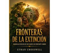 Fronteras de la extinción: Maravillas ocultas de un planeta en constante cambio