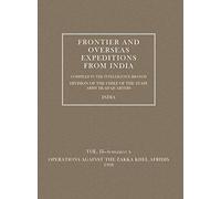Frontier and Overseas Expeditions from India: Vol. II-Supplement A Operations against the Zakka Khel Afridis 1908