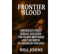 Frontier Blood: America’s First Serial Killers - The Harpe Brothers and the Birth of American Violence (Hidden Evil: The True Crime Stories)