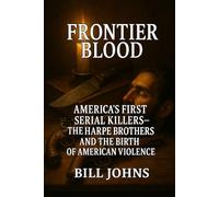 Frontier Blood: America’s First Serial Killers - The Harpe Brothers and the Birth of American Violence (Hidden Evil: The True Crime Stories)