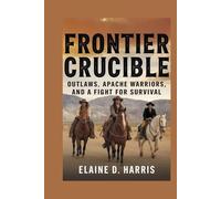 Frontier crucible: Outlaws, Apache Warriors, and a Fight for Survival