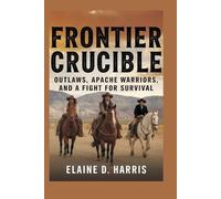 Frontier crucible: Outlaws, Apache Warriors, and a Fight for Survival