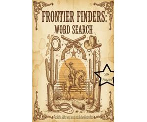 Frontier Finders: Word Search: A Western-Themed Word Search Puzzle Book Featuring Classic Movies, Cowboy Gear, Old West Towns, and Frontier Adventure