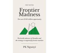 Frontier Madness: The Hostile Takeover of Paradise and the Strategy to Ungentrify Frontier Markets: The Next $100 Trillion Opportunity