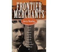 Frontier Merchants: Lionel and Barron Jacobs and the Jewish Pioneers Who Settled the West