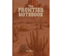 FRONTIER NOTEBOOK FOR YOUR LIFE ADVENTURES WHERE EVER IT TAKES YOU SO MEMORIZE YOUR TASKS, IDEAS, DREAMS AND GOALS TOWARDS SUCCESS: For Teens, Adults and Seniors
