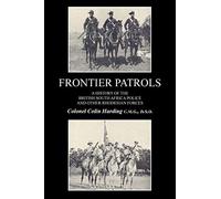 Frontier Patrols a History of the British South Africa Police & Other Rhodesian Forces.
