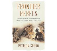 Frontier Rebels - The Fight for Independence in the American West, 1765-1776