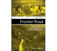Frontier Road: Power, History, and the Everyday State in the Colombian Amazon (Antipode Book Series)