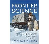 Frontier Science: Northern Canada, Military Research, and the Cold War, 1945-1970